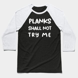 ''Planks shall not try me'' funny training motivation design Baseball T-Shirt